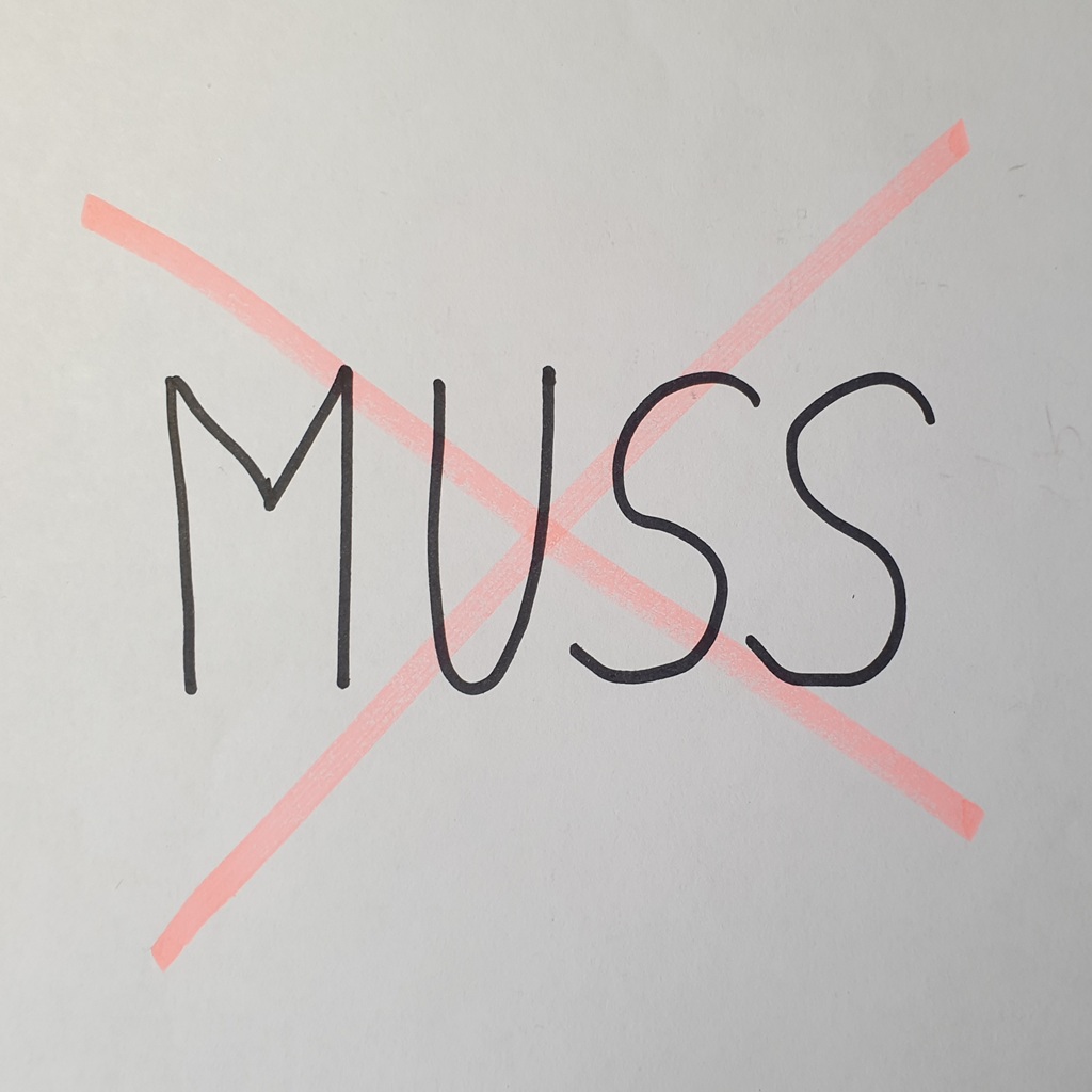 Das Wort "muss" kannst du aus deinem Wortschatz streichen